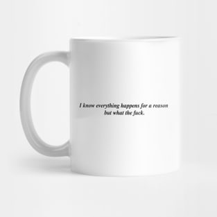 I know everything happens for a reason but Mug